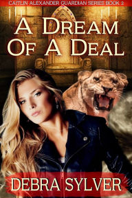 Title: A Dream of a Deal (Caitlin Alexander Guardian Series Book 2), Author: Debra Sylver