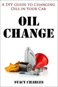 Title: DIY Guide to Changing the Oils in Your Car, Author: Stacy Charles