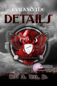 Title: Evil and the Details: The Iron Eagle Series Book Two, Author: Roy A. Teel