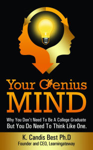 Title: Your Genius Mind: Why You Don't Need To Be A College Graduate But You Do Need To Think Like One, Author: K. Candis Best