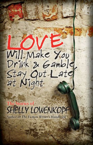 Title: Love Will Make You Drink and Gamble, Stay Out Late at Night, Author: Shelly Lowenkopf