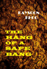 Title: The Hang of a Safe Bang, Author: Kaysoon Khoo