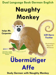 Title: Dual Language English German: Naughty Monkey Helps Mr. Carpenter - Übermütiger Affe hilft Herrn Tischler - Learn German Collection, Author: Colin Hann