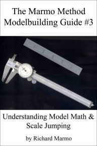 Title: The Marmo Method Modelbuilding Guide #3: Understanding Model Math & Scale Jumping, Author: Richard Marmo