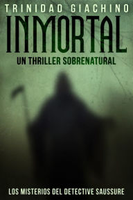 Title: Inmortal: Un Thriller Sobrenatural - Los Misterios del Detective Saussure I, Author: Trinidad Giachino