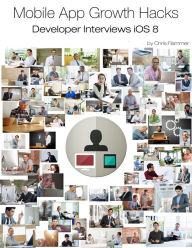 Title: Mobile App Growth Hacks: Developer Interviews iOS 8, Author: Chris Flammer