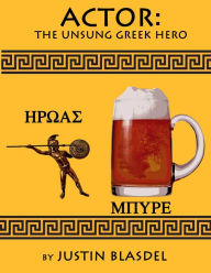 Title: Actor: the Unsung Greek Hero, Author: Justin Blasdel