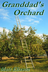 Title: Graddad's Orchard, Author: Matt Eliason