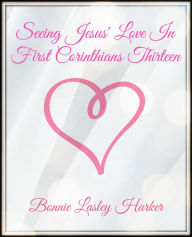 Title: Seeing Jesus' Love in First Corinthians Thirteen, Author: Bonnie Lasley Harker