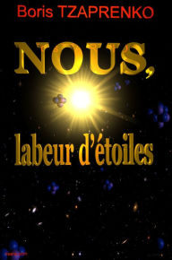 Title: Nous, labeur d'étoiles, Author: Boris Tzaprenko