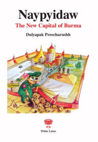 Title: Naypyidaw: The New Capital of Burma, Author: Dulyapak Preecharushh