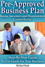 Pre-Approved Business Plan - Banks, Investors and Shareholders Cannot Resist (The Step-By-Step Guide To Get Funds For Your Business)
