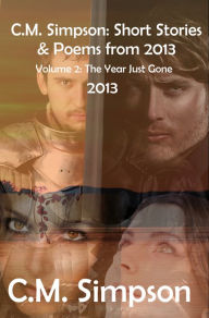 Title: C.M. Simpson:Short Stories and Poems from 2013: The Year Just Gone, Author: C.M. Simpson