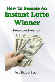 Title: How To Become An Instant Lotto Winner, Author: Art Robertson