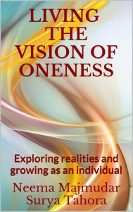 Title: Living the Vision of Oneness: Exploring Realities and Growing as an Individual, Author: Neema Majmudar