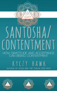 Title: Santosha / Contentment How Gratitude and Acceptance Can Bring Contentment, Author: Kyczy Hawk