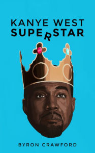 Title: Kanye West Superstar, Author: Byron Crawford