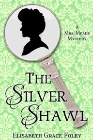 Title: The Silver Shawl: A Mrs. Meade Mystery (The Mrs. Meade Mysteries, #1), Author: Elisabeth Grace Foley