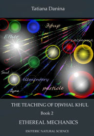 Title: The Teaching of Djwhal Khul: Ethereal mechanics, Author: Tatiana Danina