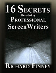 Title: 16 Secrets Revealed by Professional Screenwriters, Author: Richard Finney