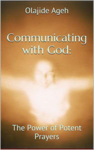 Title: Communicating with God: The Power of Potent Prayers, Author: Olajide Ageh