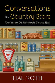 Title: Conversations in a Country Store: Reminiscing on Maryland's Eastern Shore, Author: Hal Roth