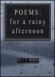 Title: Poems: For A Rainy Afternoon, Author: J. L. Brazier