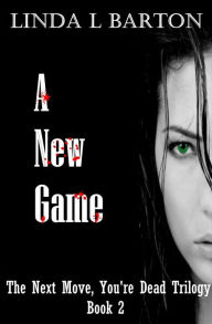 Title: A New Game: Book 2 of the Next Move, You're Dead Trilogy, Author: Linda L Barton