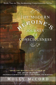 Title: The Modern Heroine's Journey of Consciousness, Author: Molly McCord
