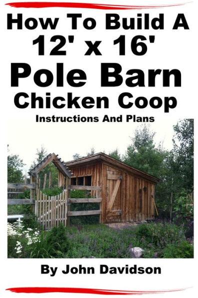 How To Build A 12' x 16' Pole Barn Chicken Coop Instructions and Plans