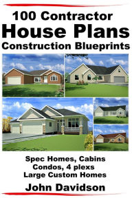 Title: 100 Contractor House Plans Construction Blueprints: Spec Homes, Cabins, Condos, 4 Plexs and Custom Homes, Author: John Davidson