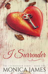 Title: I Surrender (Book 1 in the I Surrender Series), Author: Monica James