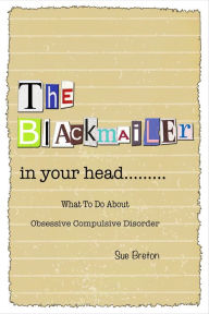 Title: The Blackmailer in Your Head: What To Do About Obsessive Compulsive Disorder, Author: Sue Breton