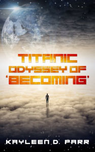 Title: Titanic Odyssey of 'Becoming', Author: Kayleen Parr