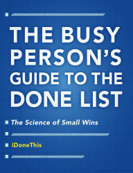 Title: The Busy Person's Guide to the Done List: The Science of Small Wins, Author: Idonethis