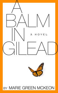 Title: A Balm in Gilead: A Novel, Author: Marie Green-McKeon