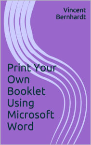 Title: Print Your Own Booklet Using Microsoft Word, Author: Vincent Bernhardt