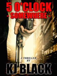 Title: Five O'Clock Somewhere, Author: KJ Black