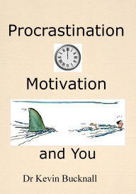 Title: Procrastination, Motivation and You, Author: Kevin Bucknall