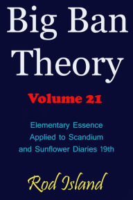 Title: Big Ban Theory: Elementary Essence Applied to Scandium and Sunflower Diaries 18th, Volume 21, Author: Rod Island