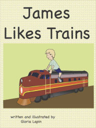 Title: James Likes Trains, Author: Gloria Lapin