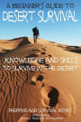 A Beginner's Guide to Desert Survival Skills: Knowledge and Skills to Survive in the Desert