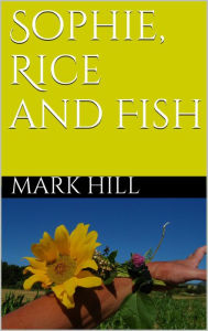 Title: Sophie, Rice and Fish, Author: Mark Hill