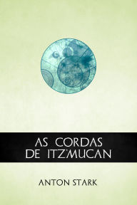 Title: As Cordas de Itz'mucan, Author: Anton Stark