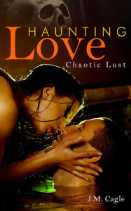 Title: Haunting Love Series Book 3: Chaotic Lust, Author: J.M. Cagle