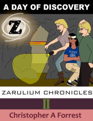 Title: Zarulium Chronicles II: A Day of Discovery, Author: Christopher A Forrest