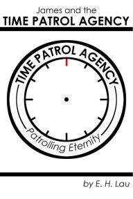 Title: James and the Time Patrol Agency, Author: E. H. Lau