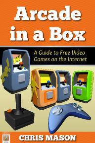 Title: Arcade in a Box: A Guide to Free Video Games on the Internet, Author: Chris Mason