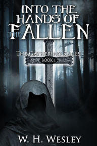 Title: Into the hands of the Fallen: Book One in the The Gathering series., Author: W.H. Wesley