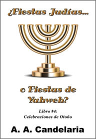 Title: Fiestas Judías o Fiestas de Yahweh? Libro 4: Celebraciones de Otoño, Author: A. A. Candelaria